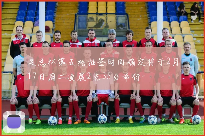 足总杯第五轮抽签时间确定将于2月17日周二凌晨2点35分举行