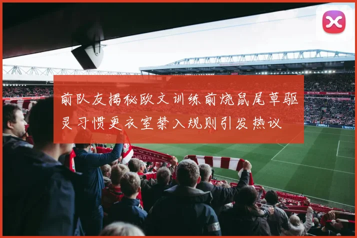 前队友揭秘欧文训练前烧鼠尾草驱灵习惯更衣室禁入规则引发热议