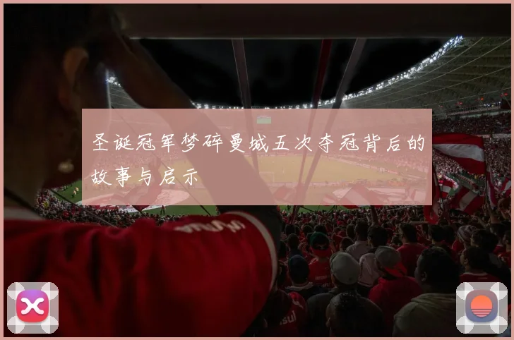 圣诞冠军梦碎曼城五次夺冠背后的故事与启示