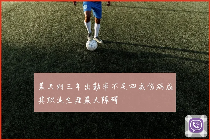 莱夫利三年出勤率不足四成伤病成其职业生涯最大障碍