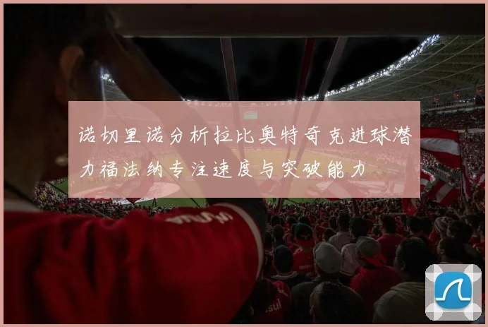 诺切里诺分析拉比奥特奇克进球潜力福法纳专注速度与突破能力
